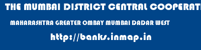 THE MUMBAI DISTRICT CENTRAL COOPERATIVE BANK LIMITED  MAHARASHTRA GREATER OMBAY MUMBAI DADAR WEST   banks information 